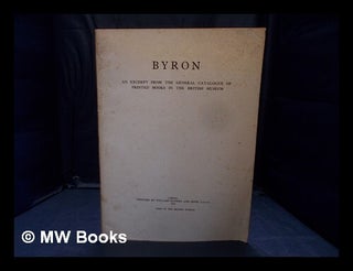 Item #370571 Byron: An Excerpt from the General Catalogue of Printed Books in the British Museum....
