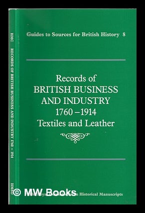 Item #370630 Records of British business and industry, 1760-1914 : textiles and leather / Royal...
