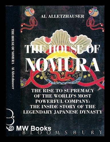 Item #370966 The house of Nomura : the rise to supremacy of the world's most powerful company : the inside story of the legendary Japanese dynasty / Al Alletzhauser. Albert J. Alletzhauser, b. 1950-.