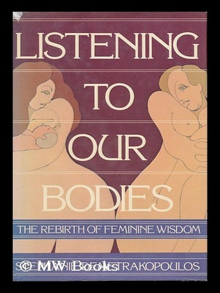 Item #37104 Listening to Our Bodies - the Rebirth of Feminine Wisdom. Stephanie Demetrakopoulos