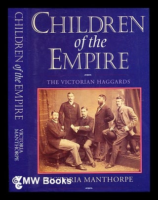 Item #371047 Children of the Empire : the Victorian Haggards / Victoria Manthorpe. Victoria...