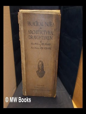 Item #371189 Practical notes for architectural draughtsmen / by Alfred W.S. Cross and Alan E....