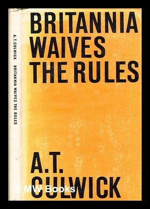 Item #371295 Britannia waives the rules / Arthur Theodore Culwick. A. T. Culwick, Arthur...
