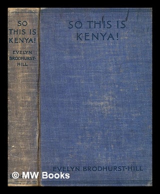 Item #371444 So this is Kenya! / By Evelyn Brodhurst-Hill. Evelyn Brodhurst-Hill, b. 1883