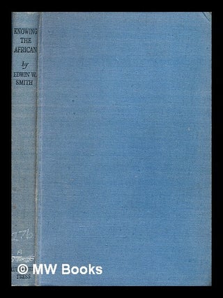 Item #371504 Knowing the African / Edwin William Smith. Edwin William Smith