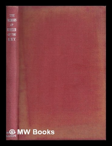 Item #371505 The memoirs of Kohler of the K.W.V. Charles William Henry Kohler.