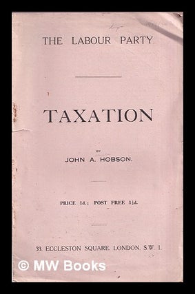 Item #371894 Taxation / by John A. Hobson. John Atkinson Hobson, Labour Party, Great Britain