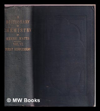 Item #372052 A dictionary of chemistry and the allied branches of other sciences. Henry Watts