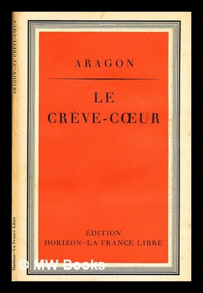 Item #372128 Le crève-cœur / [by] Aragon; Préfaces d'André Labarthe et de Cyril Connolly. Aragon