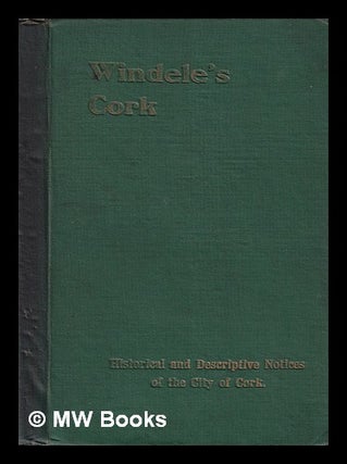 Item #372201 Windele's Cork: historical and descriptive notices of the city of Cork from its...