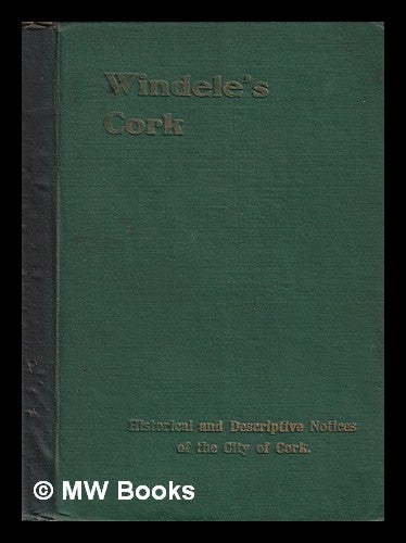 Item #372201 Windele's Cork: historical and descriptive notices of the city of Cork from its foundation to the middle of the 19th century. John. Coleman Windele, James.