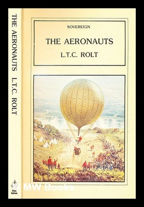 Item #372256 The aeronauts : a history of ballooning 1783-1903 / L.T.C. Rolt. L. T. C. Rolt