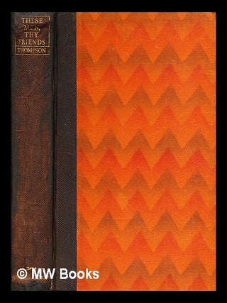 Item #372333 These men thy friends, / by Edward Thompson. Edward John Thompson