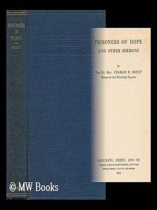 Item #37256 Prisoners of Hope and Other Sermons. The Rt. Rev. Charles H. Brent