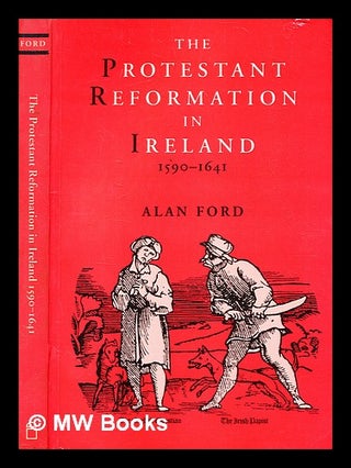 Item #372627 The Protestant Reformation in Ireland, 1590-1641 / Alan Ford. Alan Ford, b. 1956
