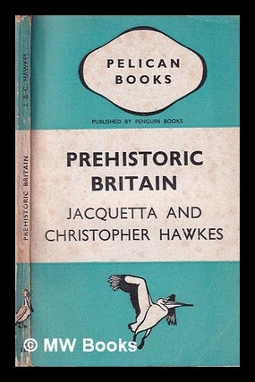 Item #372722 Prehistoric Britain. Jacquetta Hawkes, C. F. C. Hawkes, Charles Francis Christopher