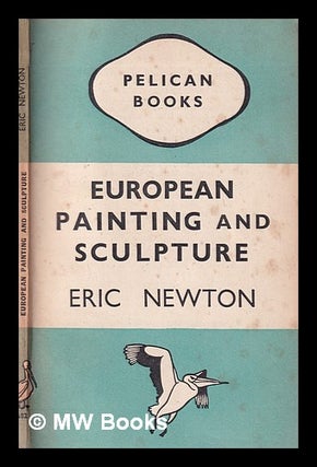 Item #372740 European painting and sculpture / by Eric Newton. Eric Newton