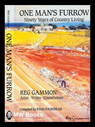 Item #372777 One man's furrow : ninety years of country living / Reg Gammon ; compiled by Enid...