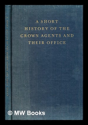 Item #372780 A short history of the Crown Agents and their Office / [by] A. W. Abbott. A. W....