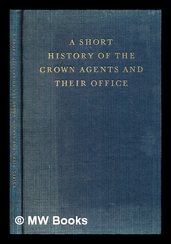 Item #372780 A short history of the Crown Agents and their Office / [by] A. W. Abbott. A. W. Great Britain. Crown Agents for Overseas Governments and Administrations Abbott.