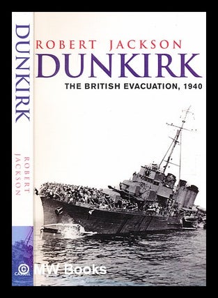 Item #372870 Dunkirk : the British evacuation, 1940 / Robert Jackson. Robert Jackson, b. 1941