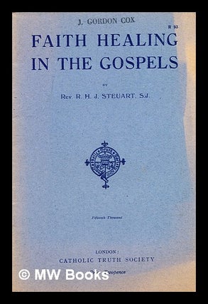 Item #372900 Faith-healing in the Gospels / by R.H.J. Steuart. R. H. J. Steuart, Robert Henry Joseph
