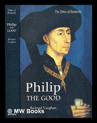 Item #372913 Philip the Good : the apogee of Burgundy / Richard Vaughan ; foreword by Graeme...
