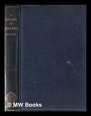 Item #372941 Ireland from the earliest times to the present day / by Robert Dunlop. Robert Dunlop