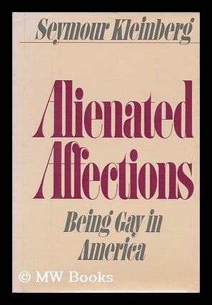 Item #37298 Alienated Affections : Being Gay in America / by Seymour Kleinberg. Seymour...