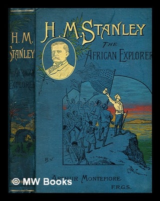 Item #373041 Henry M. Stanley : the African explorer / by Arthur Montefiore. A. H. M. Brice,...
