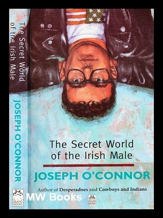Item #373303 The secret world of the Irish male / Joseph O'Connor. Joseph O'Connor, b. 1963