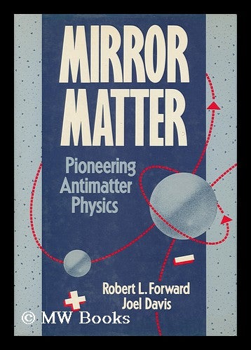 Item #37346 Mirror Matter - Pioneering Antimatter Physics. Robert L. Forward.