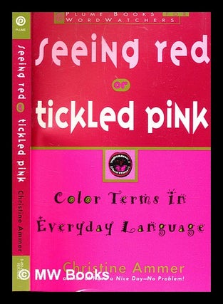 Item #373476 Seeing red or tickled pink : color terms in everyday language / Christine Ammer....