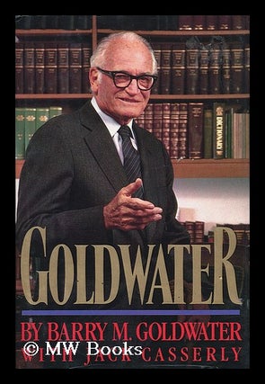 Item #37348 Goldwater / by Barry M. Goldwater, with Jack Casserly. Barry M. Goldwater, Barry Morris