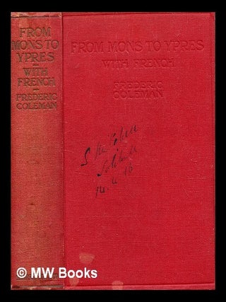 Item #373557 From Mons to Ypres with French : a personal narrative / by Frederic Coleman ... Over...