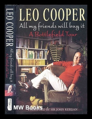 Item #373747 All my friends will buy it : a bottlefield tour / by Leo Cooper ; [foreword by John...