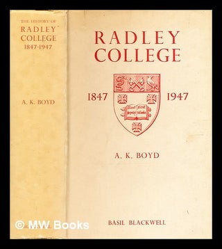 Item #373780 The history of Radley College, 1847-1947. / by Alfred Kenneth Boyd. Alfred Kenneth...