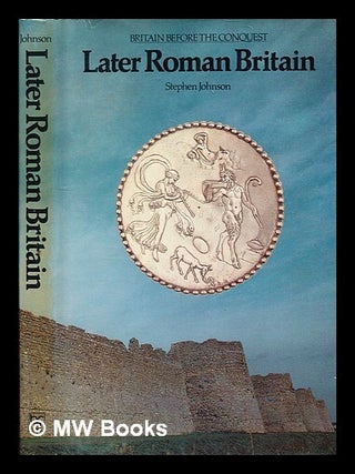 Item #373907 Later Roman Britain / Stephen Johnson. Stephen Johnson, b. 1947