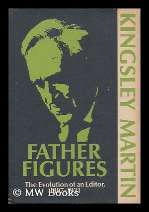 Item #37392 Father Figures - the Evolution of an Editor, 1897-1931. Kingsley Martin