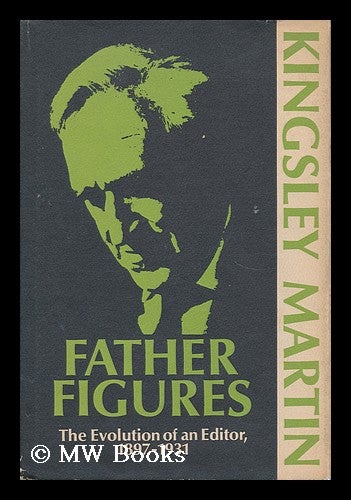 Item #37392 Father Figures - the Evolution of an Editor, 1897-1931. Kingsley Martin.