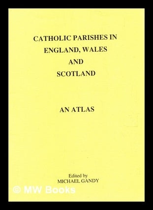 Item #373956 Catholic parishes in England, Wales and Scotland : an atlas / edited by Michael...