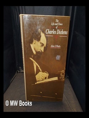 Item #374038 The life and times of Charles Dickens / Alan S. Watts. Alan S. Watts, b. 1919