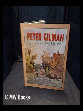 Item #374114 Peter Gilman : painting East Anglia and beyond / Michael and Adrian Hill. Michael...