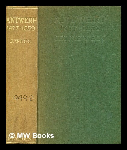 Item #374320 Antwerp 1477-1559 / from the battle of Nancy to the Treaty of Cateau Cambresis ; Jervis Wegg. Jervis Wegg.