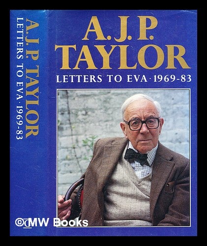 Item #374364 Letters to Eva : 1969-1983 / A. J. P. Taylor ; edited by Eva Haraszti Taylor. A. J. P. Taylor, Alan John Percivale.