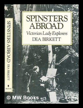 Item #374397 Spinsters abroad : Victorian lady explorers / Dea Birkett. Dea Birkett, b. 1958
