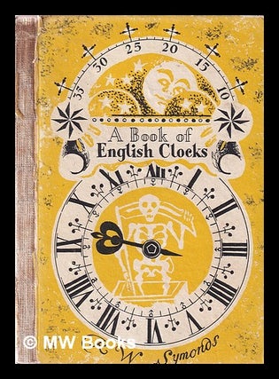Item #374457 A history of English clocks / by R. W. Symonds. Robert Wemyss Symonds, Clifford....