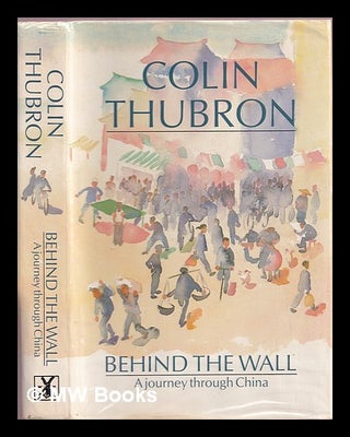 Item #374561 Behind the wall : a journey through China. Colin Thubron