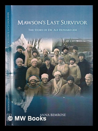 Item #374614 Mawson's last survivor : the story of Dr Alf Howard AM. Anna Bemrose