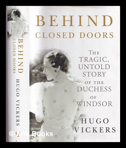 Item #374630 Behind closed doors : the tragic, untold story of the Duchess of Windsor. Hugo Vickers.
